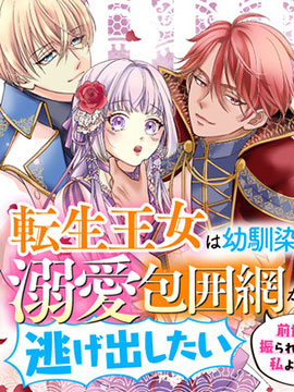 轉生王女想逃離青梅竹馬的溺愛保護網 前世被甩的人應該是我吧!?